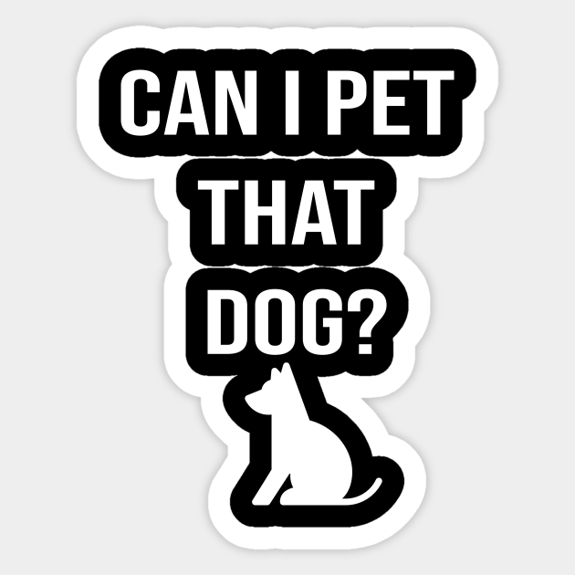 Can I Pet That Dog? Gift for a Dog Lover Can I Pet That Dog Sticker